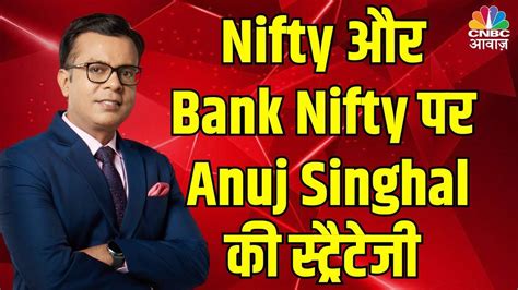 Anuj Singhal S Top Tips For Nifty Bank Nifty Today S Market Strategy