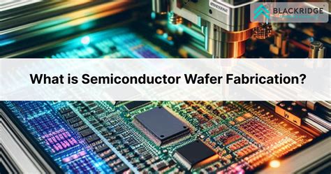 Essential Details About Semiconductor Wafer Fabrication Process 