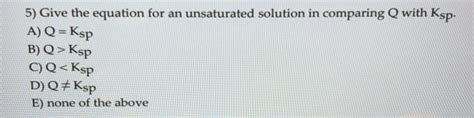 Solved 5 Give The Equation For An Unsaturated Solution In