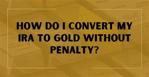 How To Convert An IRA To Gold Without Penalty In 2023