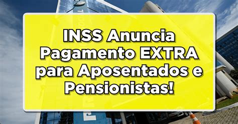 Inss Anuncia Pagamento Extra Para Aposentados E Pensionistas Confira