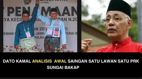 DATO KAMAL ANALISIS AWAL SAINGAN SATU LAWAN SATU PRK SUNGAI BAKAP YouTube