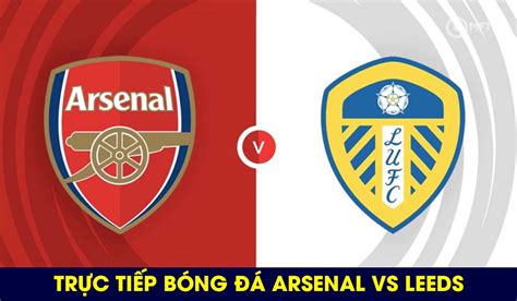 Xem trực tiếp bóng đá Arsenal vs Leeds ở đâu kênh nào Link xem trực