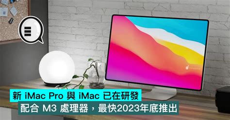 新 Imac Pro 與 Imac 已在研發，配合 M3 處理器，最快2023年底推出 Qooah