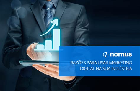 Razões Para Usar Marketing Digital Na Sua Indústria Blog Industrial Nomus