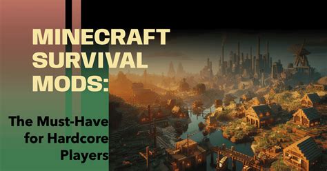 Minecraft Survival Mods The Must Have For Hardcore Players