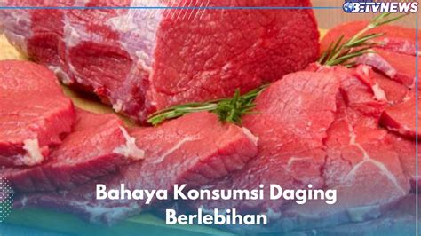 Hati Hati Ternyata Ini 6 Bahaya Makan Daging Berlebihan Kamu Perlu Tahu