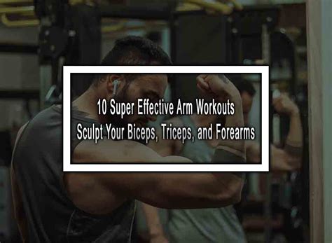 10 Super Effective Arm Workouts Sculpt Your Biceps Triceps And Forearms