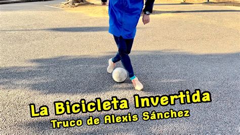 Cómo Hacer La Bicicleta Invertida Truco De Alexis Sánchez Truco