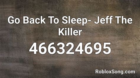 Go Back To Sleep Jeff The Killer Roblox Id Roblox Music Codes