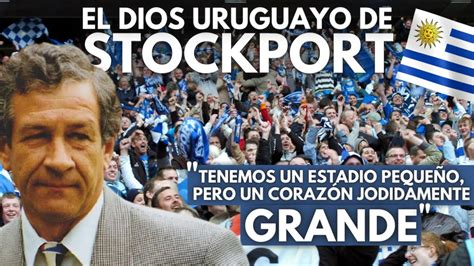 La IncreÍble Historia Del Uruguayo Que Fue Dios En Stockport Youtube