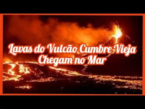 As Lavas Do Vulc O Cumbre Vieja Chegam No Mar A Situa O Parece