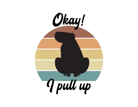 Okay I Pull Up Capybara Retro Svg Png Capybara Meme Png Svg Funny