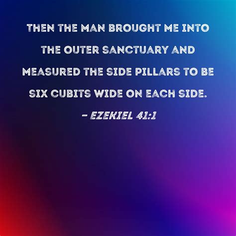 Ezekiel 41:1 Then the man brought me into the outer sanctuary and