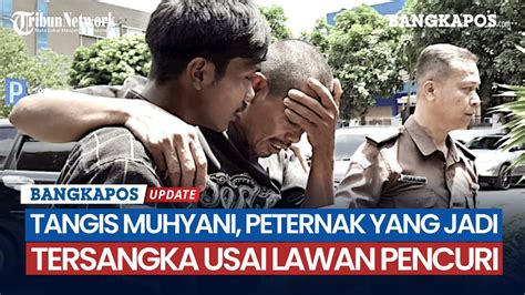 Tangis Muhyani Peternak Yang Jadi Tersangka Usai Lawan Pencuri Youtube