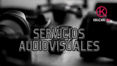 Kikazaru Servicios Audiovisuales De Calidad Para Tus Proyectos