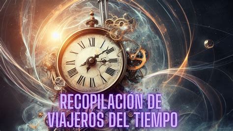 Recopilación de viajeros del tiempo Tu portal a otra dimension YouTube