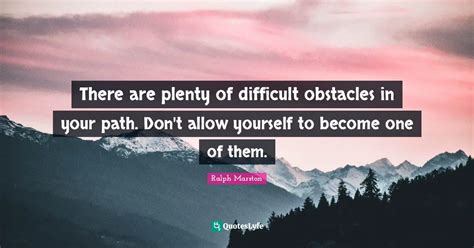 There Are Plenty Of Difficult Obstacles In Your Path Don T Allow Your