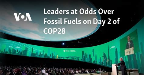 Leaders at Odds Over Fossil Fuels on Day 2 of COP28