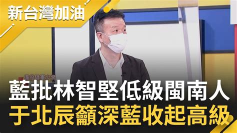 戰鬥藍稱張善政是高級外省人 林智堅低級閩南人 于北辰籲深藍收起高級 一起做最勇敢的台灣人！│許貴雅主持│【新台灣加油 精彩