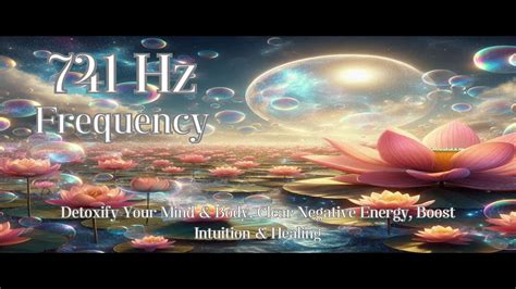 741 Hz Frequency Detoxify Your Mind And Body Clear Negative Energy