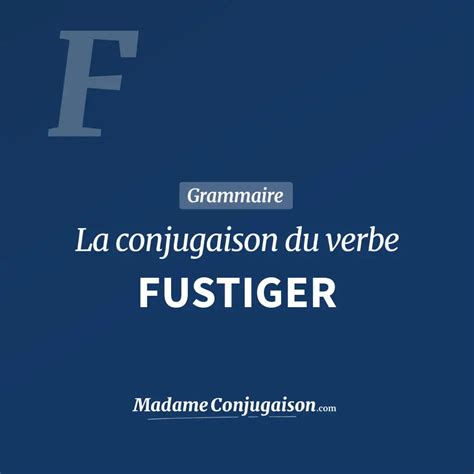 FUSTIGER La conjugaison du verbe Fustiger en français