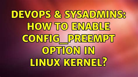 DevOps SysAdmins How To Enable CONFIG PREEMPT Option In Linux Kernel