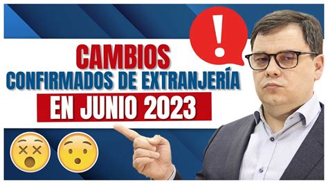 Confirmados Cambios Importantes Para Extranjer A En Junio De