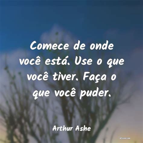 Frases De Arthur Ashe Comece De Onde Voc Est Us