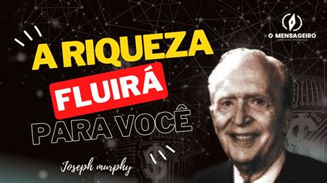 Joseph Murphy A Riqueza Vai Fluir Na Sua Vida A Magia Do Poder