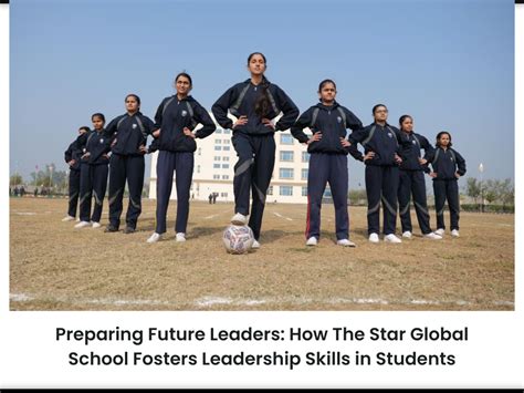 Preparing Future Leaders How Star Global School Fosters Leadership