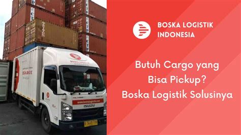 Butuh Cargo Yang Bisa Jemput Barang Cek Disini Boska Logistik Jasa Ekspedisi Jakarta Cargo