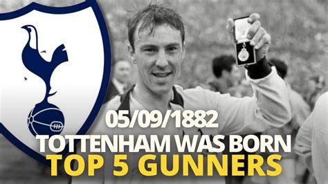 05 09 1882 Tottenham Was Born Top 5 Gunners Tottenham History Youtube