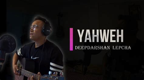 Yahweh Deepdarshan Lepcha Acoustic Worship Song Youtube