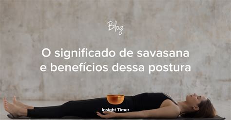 Savasana O que é como fazer e benefícios da prática Insight Timer Blog