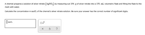 Solved Chemist Prepares Solution Of Silver Nitrate Agno By Measuring Out 194 Of Silver