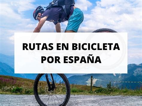 Las Mejores Rutas Para Disfrutar De La Bicicleta En Espa A Gu Aburros