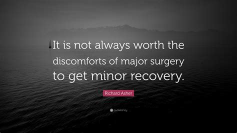 Richard Asher Quote “it Is Not Always Worth The Discomforts Of Major