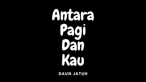 Daun Jatuh Antara Pagi Dan Kau Lyrics YouTube