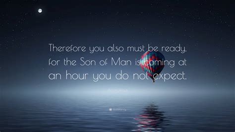 Anonymous Quote Therefore You Also Must Be Ready For The Son Of Man