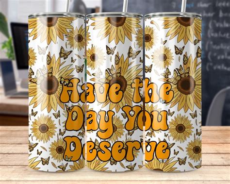 Have The Day You Deserve Tumbler Wrap 20 Oz Skinny Etsy