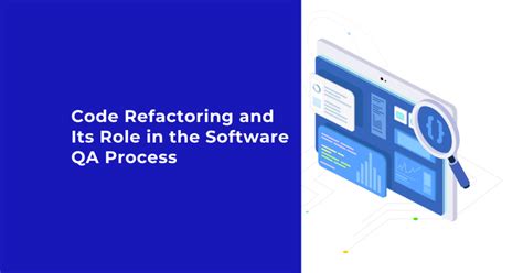 Code Refactoring And Its Crucial Role In Software Quality Assurance