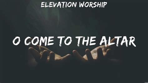 Elevation Worship O Come To The Altar Lyrics This Is Our God O