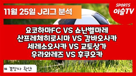 토토분석ㅣ축구분석ㅣ스포츠토토ㅣ11월25일 해외축구분석ㅣj리그ㅣ요코하마fc 쇼난벨마레ㅣ산프레체히로시마 감바오사카ㅣ세레소오사카 교토