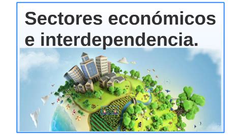 Sectores Económicos E Interdependencia By Yana Tulyulyuk On Prezi Next