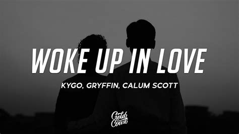 Kygo Gryffin Calum Scott Woke Up In Love Lyrics Youtube