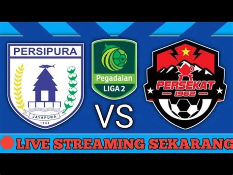 LIVE SEKARANG Persipura Jayapura Vs Persekat Pegadaian Liga 2