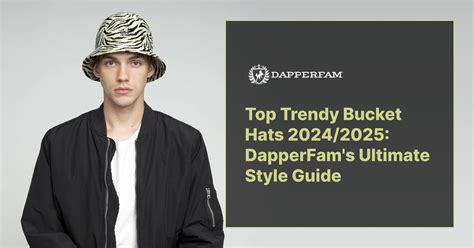 Top Trendy Bucket Hats 20242025 Dapperfams Ultimate Style Guide