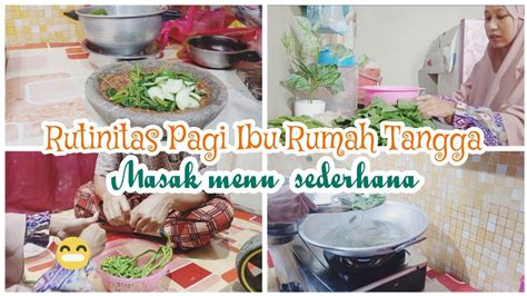 RUTINITAS PAGI IBU RUMAH TANGGA MASAK MENU SEDERHANA YouTube