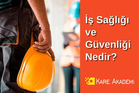 İş Sağlığı ve Güvenliği Nedir Kare Akademi